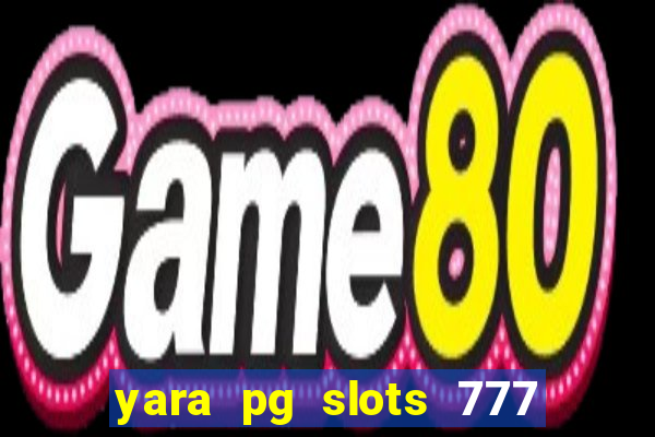 yara pg slots 777 paga mesmo